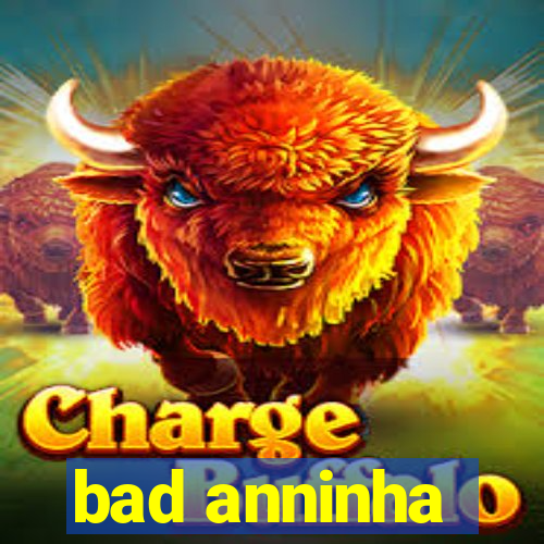 bad anninha